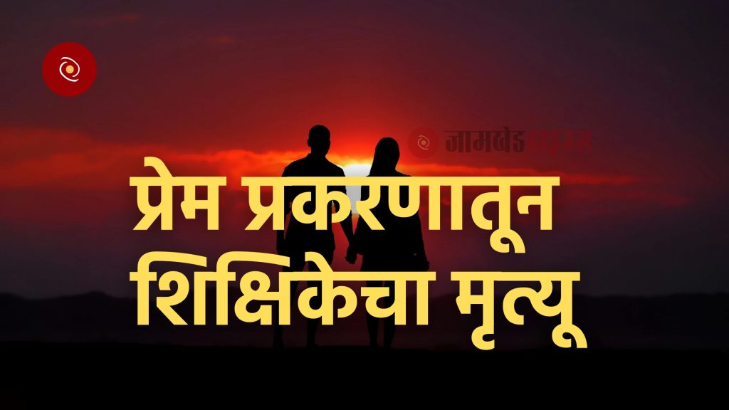 Shocking, teacher's death due to love affair, accused teacher husband wife case registered at Jamkhed police station, jamkhed news today