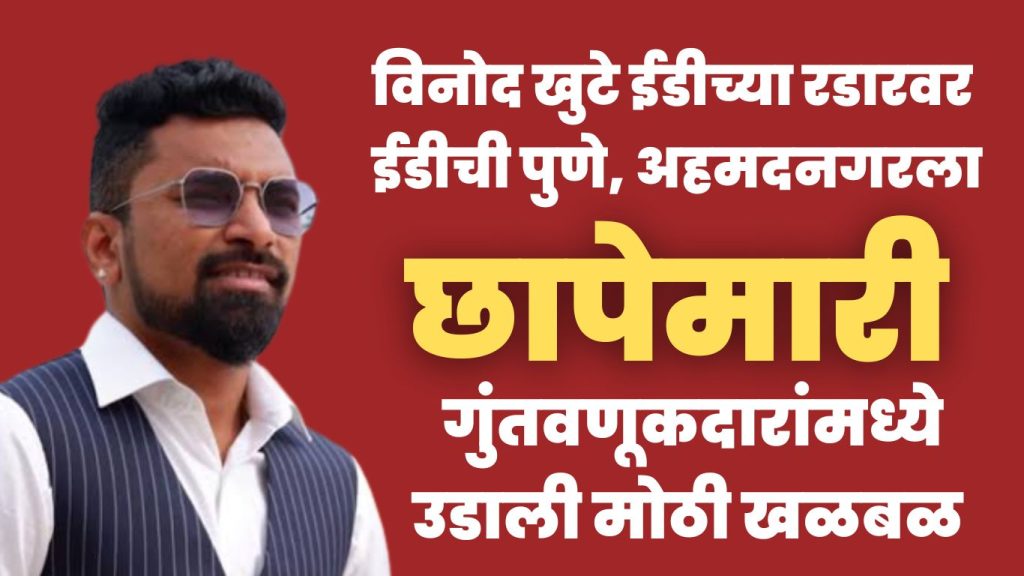 VIPS Group Of Companies ED Raid news, Vinod Khute on ED's radar, ED's raid in VIPS Group Of Companies office Ahmednagar-Pune, Karjat-Jamkhed and investors in the state are excited,