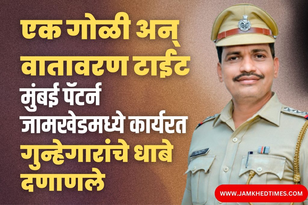 Jamkhed Exclusive news, One shot and atmosphere tight, police inspector Mahesh Patil's Mumbai pattern on action mode in Jamkhed, criminals run amok, jamkhed crime news today,
