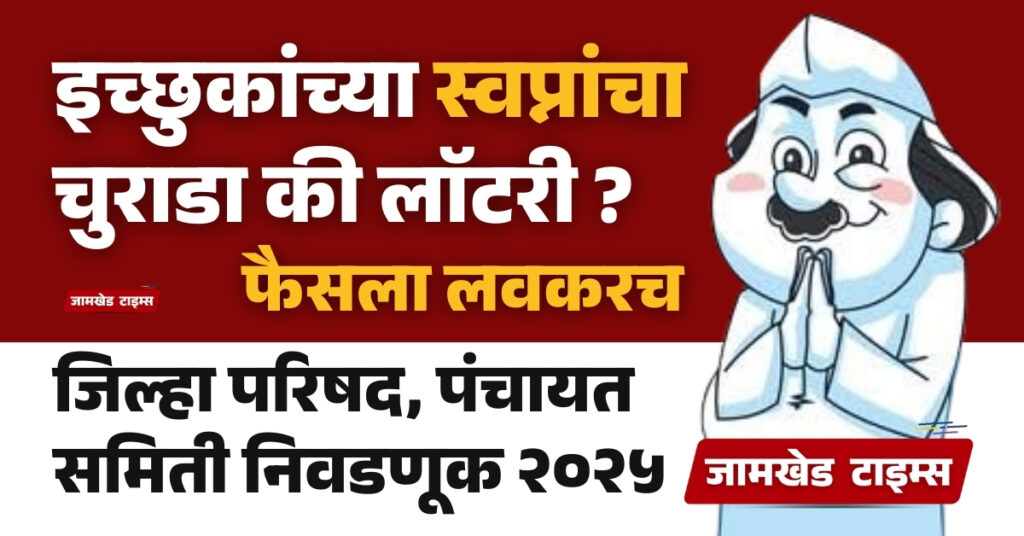 Zilla Parishad Panchayat Samiti Election 2025, Shattered dreams of aspirants or lottery? Decision soon, Jamkhed latest news today, jamkhed Panchayat Samiti Election 2025-26, 