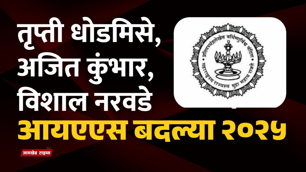 IAS officers Trupti Dhodamise Ajit Kumbhar Vishal Narwade transferred, who was appointed where?, ias transfer maharashtra today 2025,