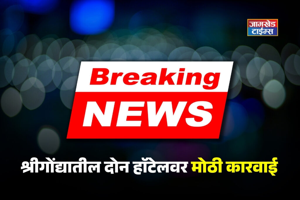 Major crackdown, Administration takes strict action in case involving illicit activities in Shrigonda, orders issued to shut down two hotels in Kashti and Banpimpri,